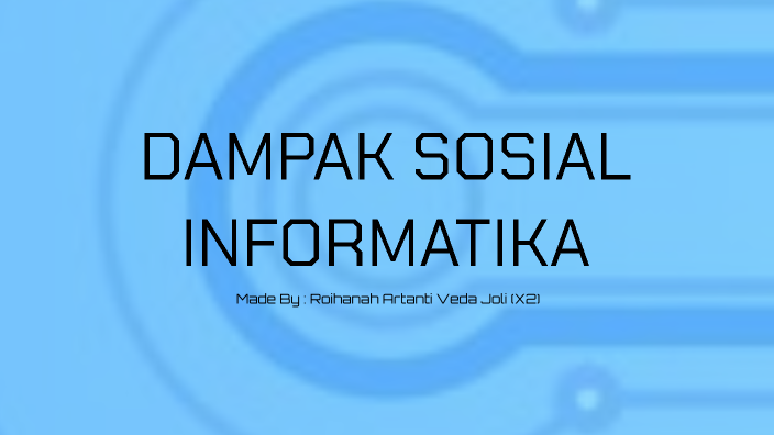 Informatika-Dampak Sosial Informatika_Roihanah_X2 by Roihanah Joli on Prezi