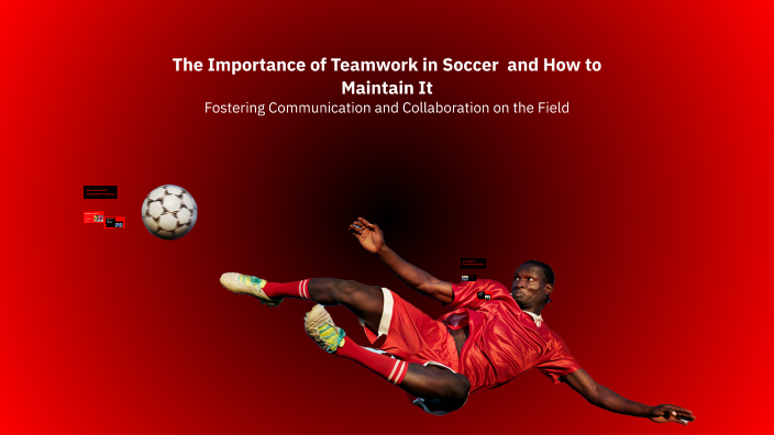 The Importance of Teamwork in Soccer by Jeremy Angerer on Prezi