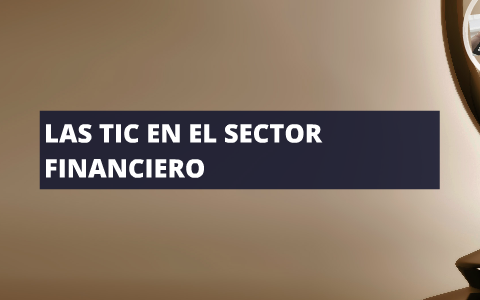 LAS TIC EN EL SECTOR FINANCIERO by wilson arandia paez on Prezi