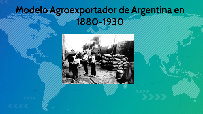 Modelo Agroexportador De Argentina 1880 1930 By Joaquin Collado On Prezi