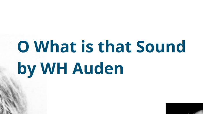 O What Is That Sound By Wh Auden Mr Wood On Prezi O What Is That Sound By Wh Auden Mr Wood On Prezi