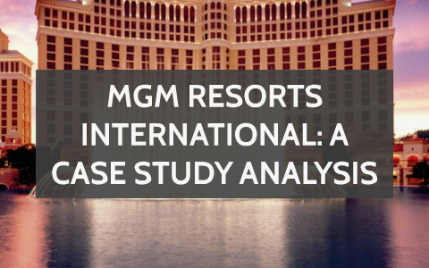 MGM RESORTS INTERNATIONAL A CASE STUDY ANALYSIS By Group Group On Prezi