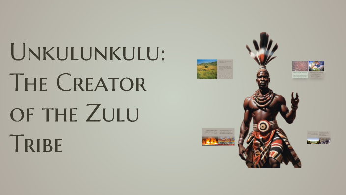 Unkulunkulu: The Creator of the Zulu Tribe by Matthew Zitser on Prezi