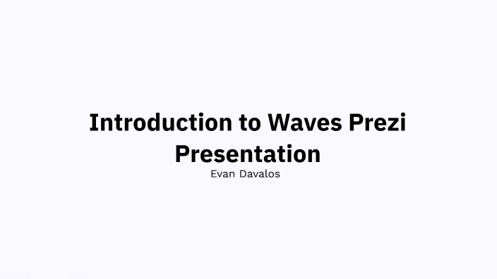Introduction to Waves Prezi Presentation by Evan Davalos on Prezi