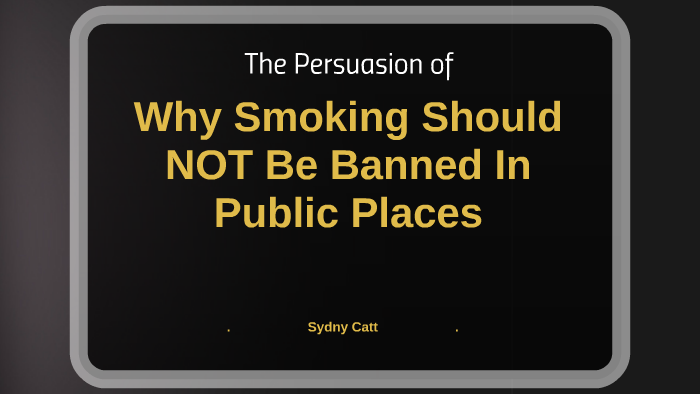 Why Smoking Should NOT Be Banned In Public Places by sydny catt on