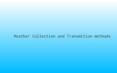 Weather Collection Methods Weather collection and transition methods by Connor Mcilwaine on Prezi