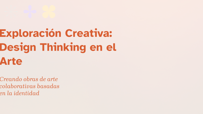 Exploración Creativa: Design Thinking en el Arte by adolfo chavez on Prezi