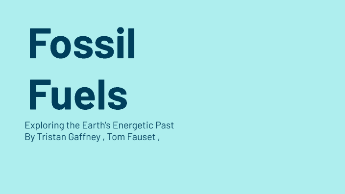 Fossil Fuels by Tristan Gaffney on Prezi