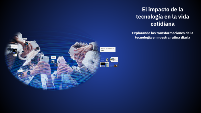 El impacto de la tecnología en la vida cotidiana by daniela ojeda on Prezi