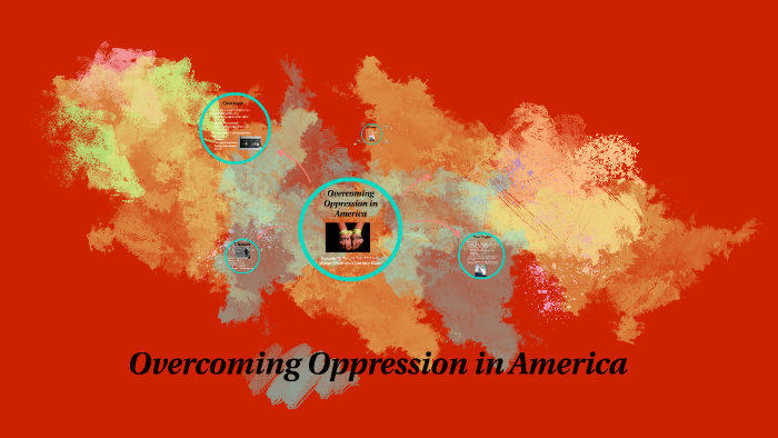 Overcoming Oppression in America by Courtney Reeves on Prezi