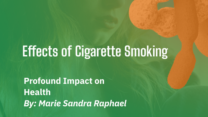 Effects of Cigarette Smoking by Marie Raphael on Prezi