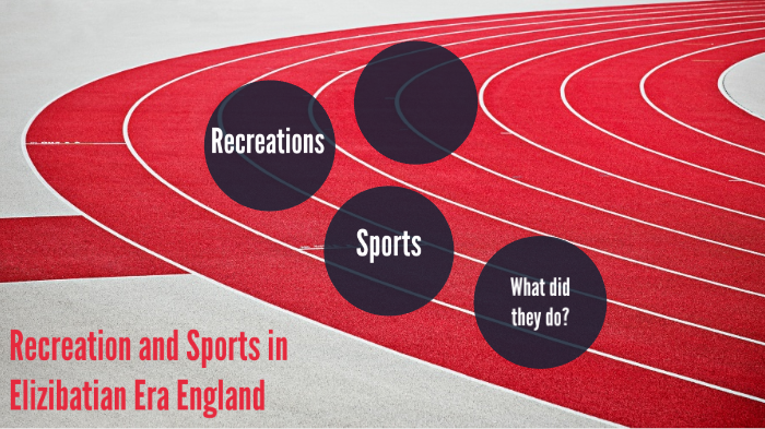 Recreation And Sports In The Elizabethan Era Recreation and Sports in Elizabethan Era England by Keshaun Osby on Prezi