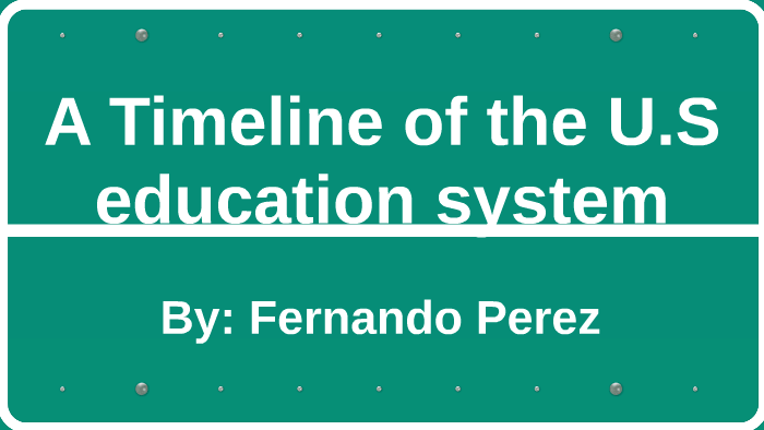 A Timeline of the U.S education system by Fernando Perez on Prezi