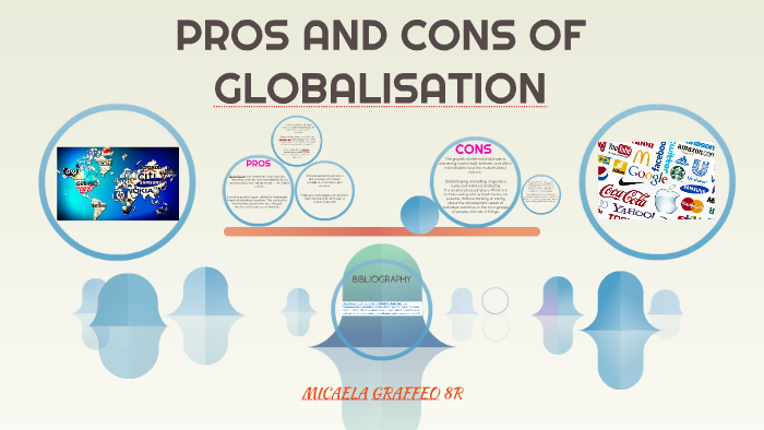 Globalization Pro And Cons PROS AND CONS OF GLOBALISATION by micaela graffeo on Prezi