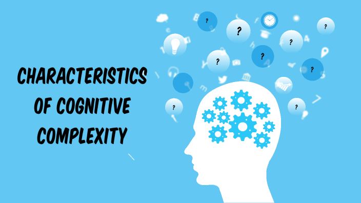 What Is Cognitive Complexity In Communication Characteristics of Cognitive Complexity by Cherie TRAHAN-KEENE on Prezi
