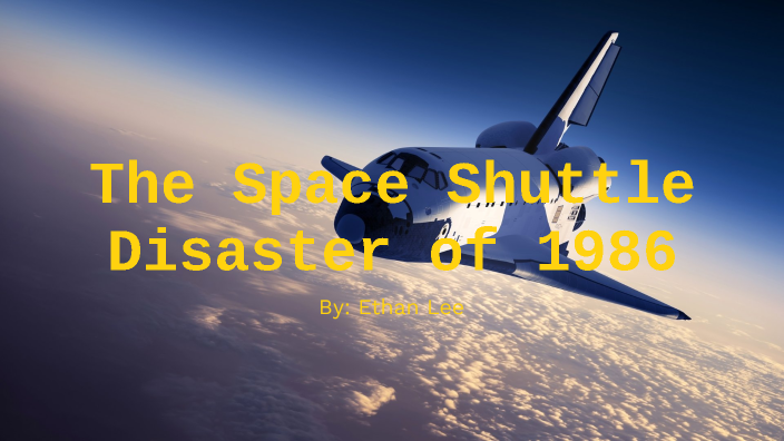 The Space Shuttle Disaster of 1986 by Ethan Lee on Prezi
