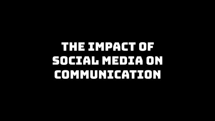 The Impact of Social Media on Communication by Austin Breakey on Prezi