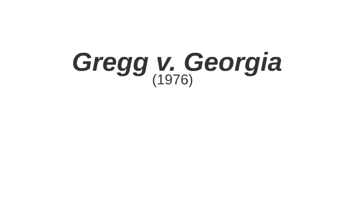 Gregg v. Georgia by Rebecca neaves on Prezi