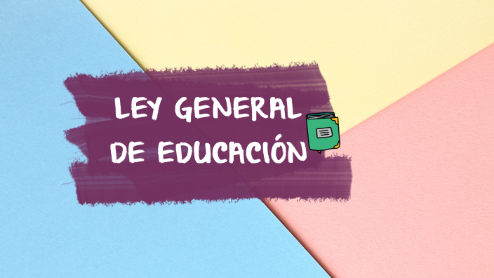 LEY GENERAL DE EDUCACIÓN By Gema Luna On Prezi Next