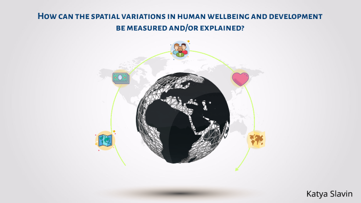 spatial variation in human wellbeing by Katya Slavin on Prezi