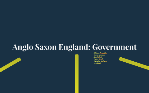 Anglo Saxon England: Government By Adriana Benavides On Prezi