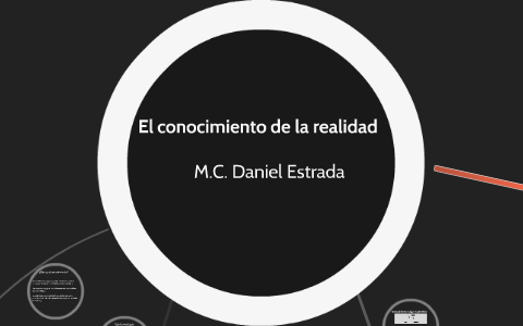 El conocimiento de la realidad by Daniel Estrada on Prezi