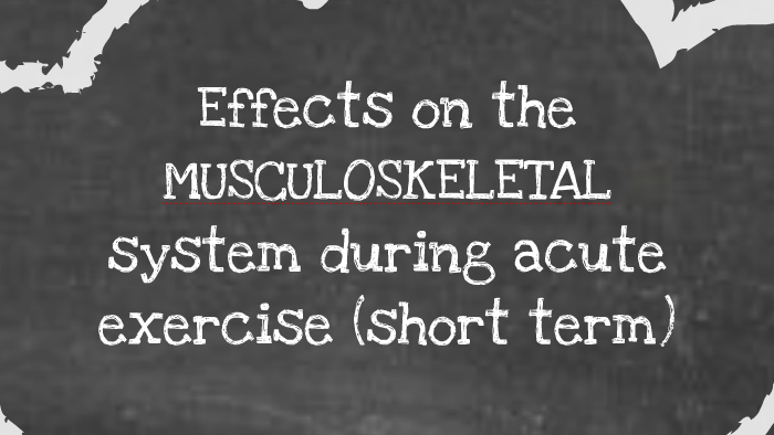 Effects on the musculoskeletal system during acute exercise by charlie ...