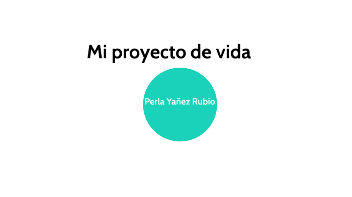 Mi proyecto de vida by PERLA YAÑEZ on Prezi