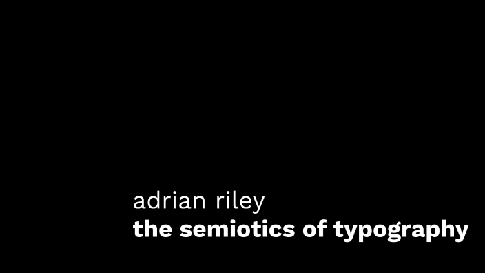 adrian riley the semiotics of typography by adrian riley on Prezi