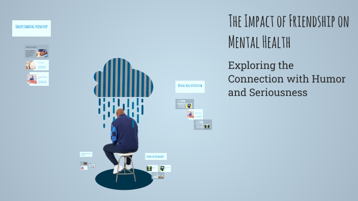 The Impact of Friendship on Mental Health by qwerty uiop on Prezi