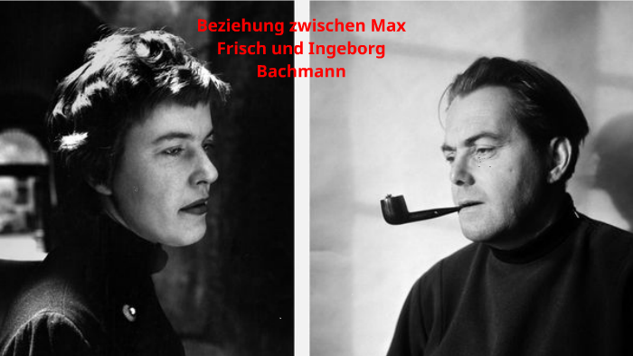 Beziehung zwischen Max Frisch und Ingeborg Bachmann by Baba da on Prezi