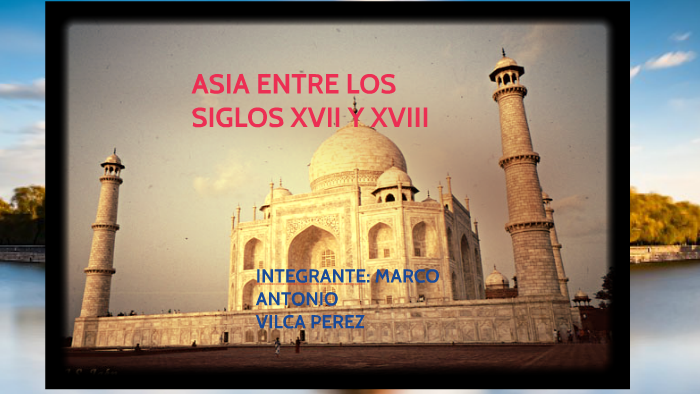ASIA ENTRE LOS SIGLOS XVII Y XVIII by Marck Vilca Perez on Prezi
