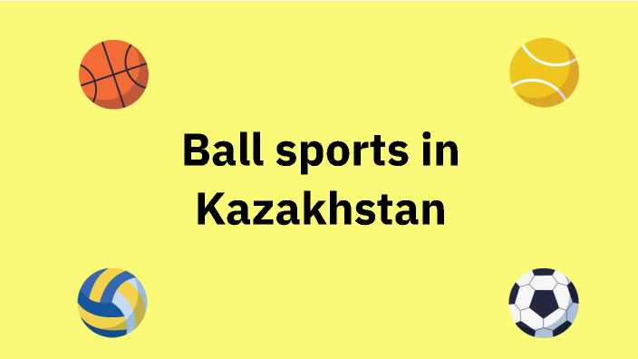 ball sports in Kazakhstan by Жанерке Санахова on Prezi