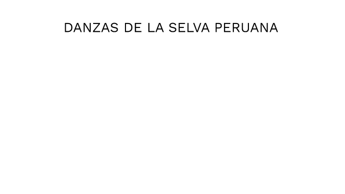 DANZAS DE LA SELVA PERUANA by EDER ELSO SILVA NICOLAS on Prezi