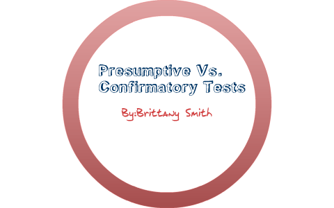 Presumptive Vs. Confirmatory Tests By Brittany Smith On Prezi