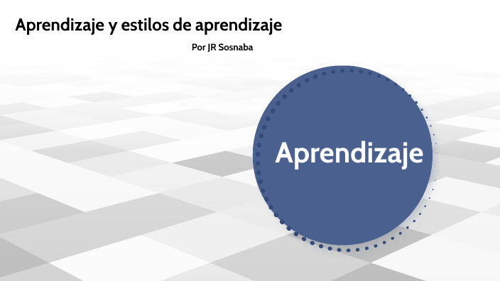 aprendizaje y estilos de aprendizaje by Javier Rodriguez Sosnaba on Prezi