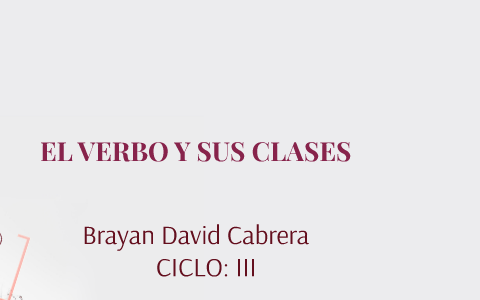 EL VERBO Y SUS CLASES By Braiian Daviid On Prezi