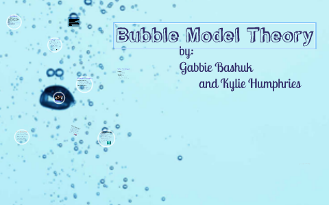 Bubble Model Theory by Kylie Humphries on Prezi