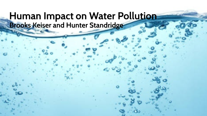 Human Impact on Water pollution by Brooks Keiser on Prezi