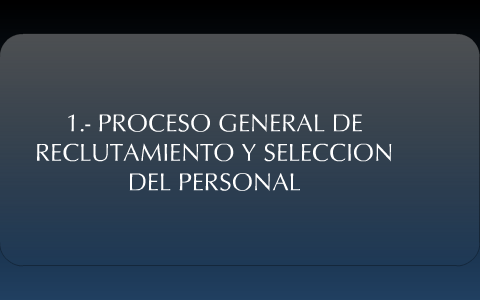 proceso general de reclutamiento y seleccion del personal by alejandro ...