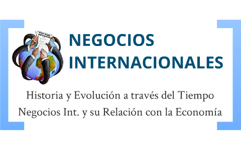 Negocios Internacionales (Historia y Economía) by gustavo lopez on Prezi