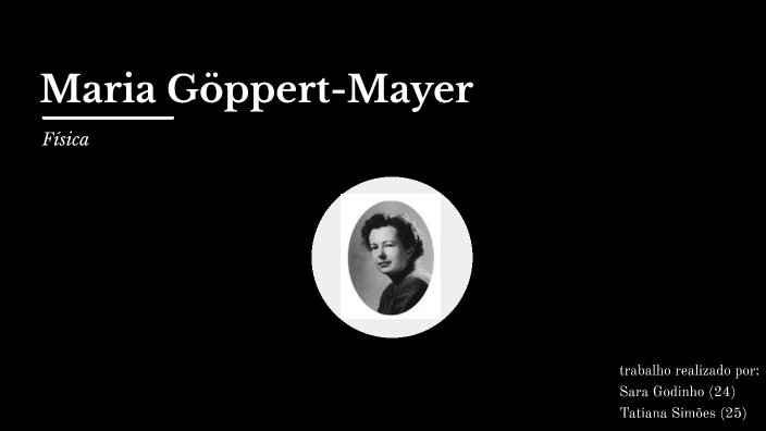 Maria Goeppert Mayer by tatiana simoes on Prezi