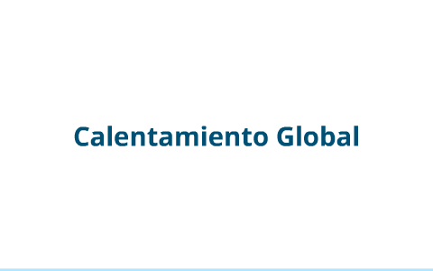 Calentamiento Global by Proyecto prezi on Prezi