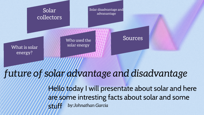 future of solar advantage and disadvantage by Johnathan Garcia