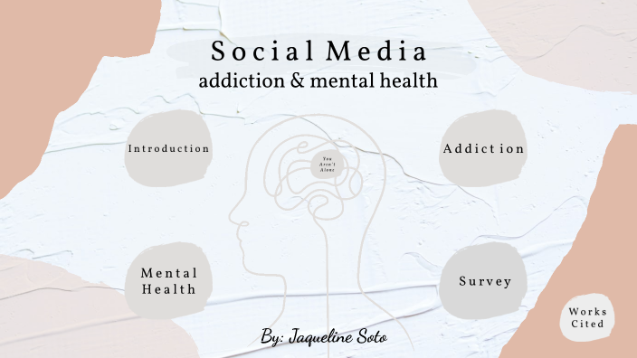S o c i a l M e d i a addiction & mental health by Jaqueline Soto on Prezi