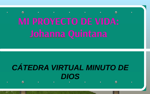 MI PROYECTO DE VIDA by Johanna Milena Quintana Peralta on Prezi