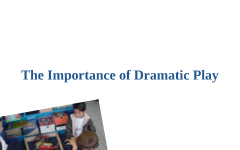 The Importance of Dramatic Play by Adonally Sanchez on Prezi
