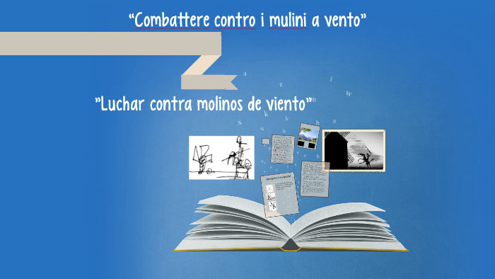 Lottare Contro I Mulini A Vento “Combattere contro i mulini a vento” by Mabel Vargas on Prezi