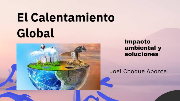 El Calentamiento Global by Joel Antonio CHOQUE APONTE on Prezi