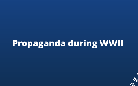 Propaganda of WWII by Savannah Thomas on Prezi